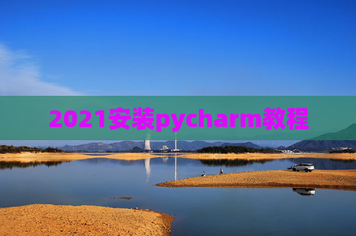 2021安装pycharm教程